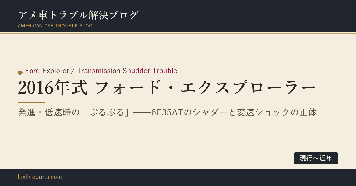 【2016年式 フォード・エクスプローラー】発進のたびに「ぶるぶる」……6F35ATのシャダーと変速ショックの正体