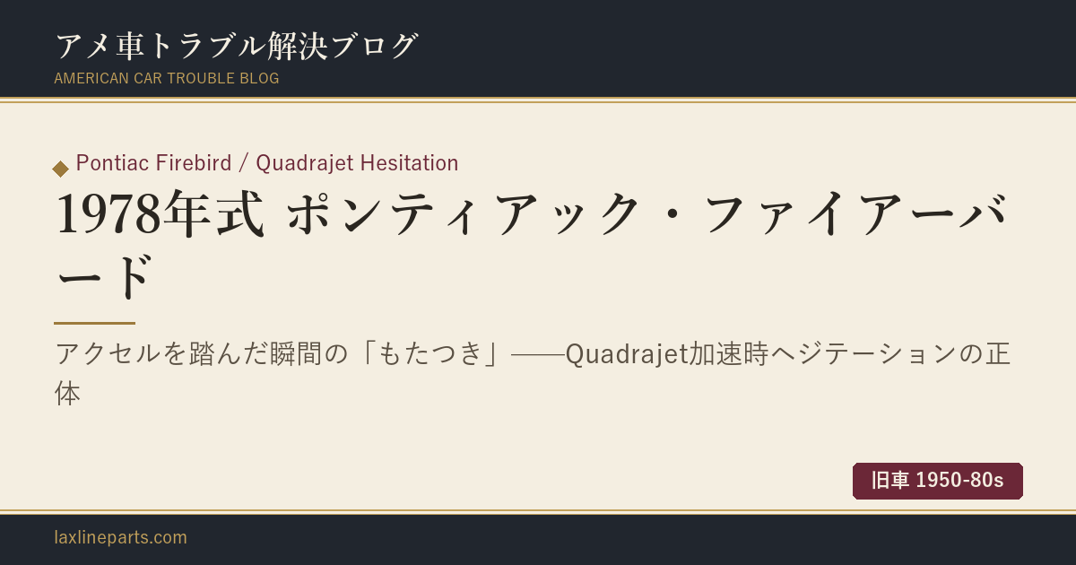 【1978年式 ポンティアック・ファイアーバード】アクセルを踏んだ瞬間、ワンテンポ遅れる——Quadrajetキャブレター「加速もたつき」の正体